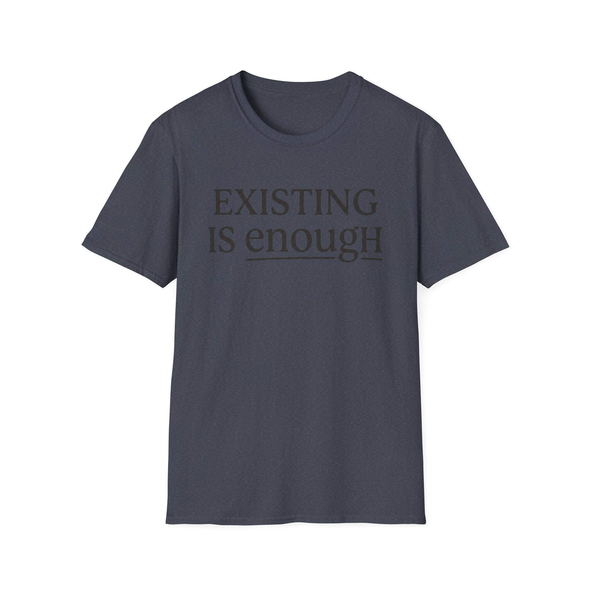 Existing is enough  T-Shirt