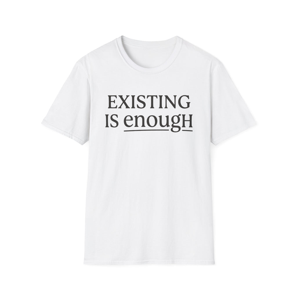 Existing is enough  T-Shirt